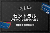 セントラルはブラックでも借りれた？審査に落ちたらどうすればいい？