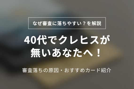 40代クレヒス無しからでもクレジットカードは持てる！審査落ちの原因やおすすめカードを紹介