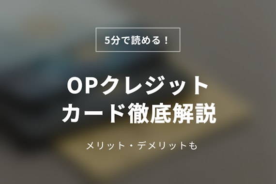 【5分で読める】OPクレジットカード徹底解剖！メリット・デメリットを紹介