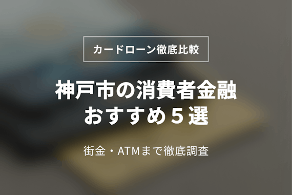 神戸市の消費者金融おすすめ5選！中小(街金)まで徹底調査