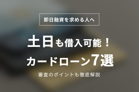 土日即日OKなカードローン7選！融資を受ける際のポイント4つも解説