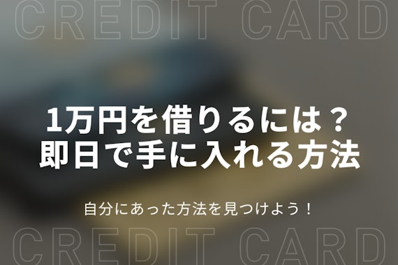 1万円借りたいときの方法は6つ！即日融資OK・審査なしの借り入れ先も紹介